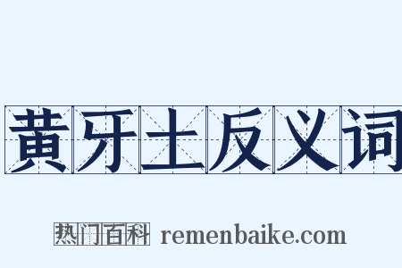 黄牙土反义词是什么意思的图片